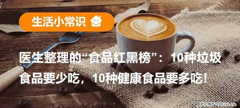 【生活小常识】医生整理的“食品红黑榜”:10种垃圾食品要少吃,10种健康食品要多吃! - 大庆生活资讯 - 大庆28生活网 dq.28life.com