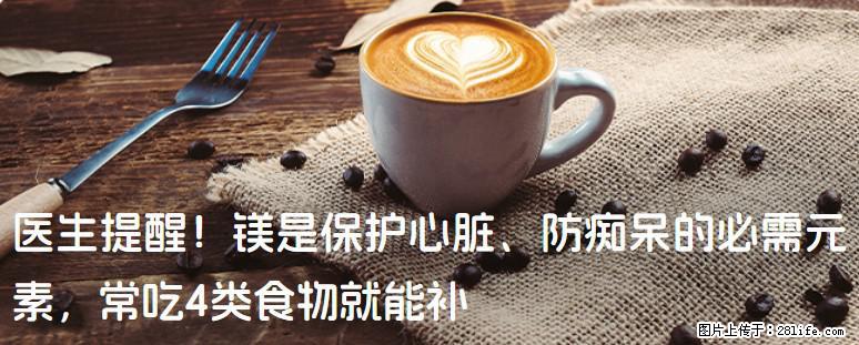 医生提醒！镁是保护心脏、防痴呆的必需元素，常吃4类食物就能补 - 大庆生活资讯 - 大庆28生活网 dq.28life.com